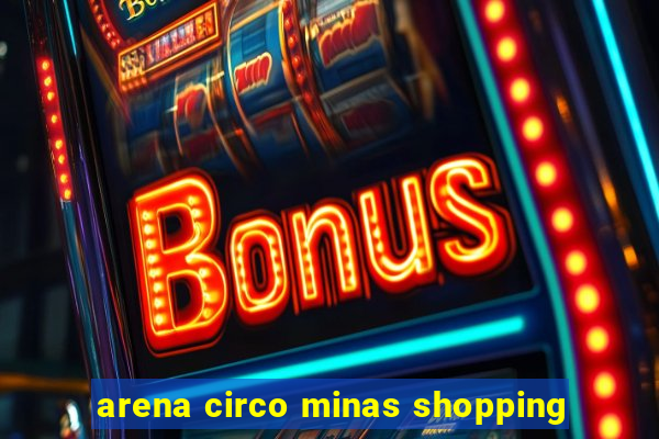 arena circo minas shopping